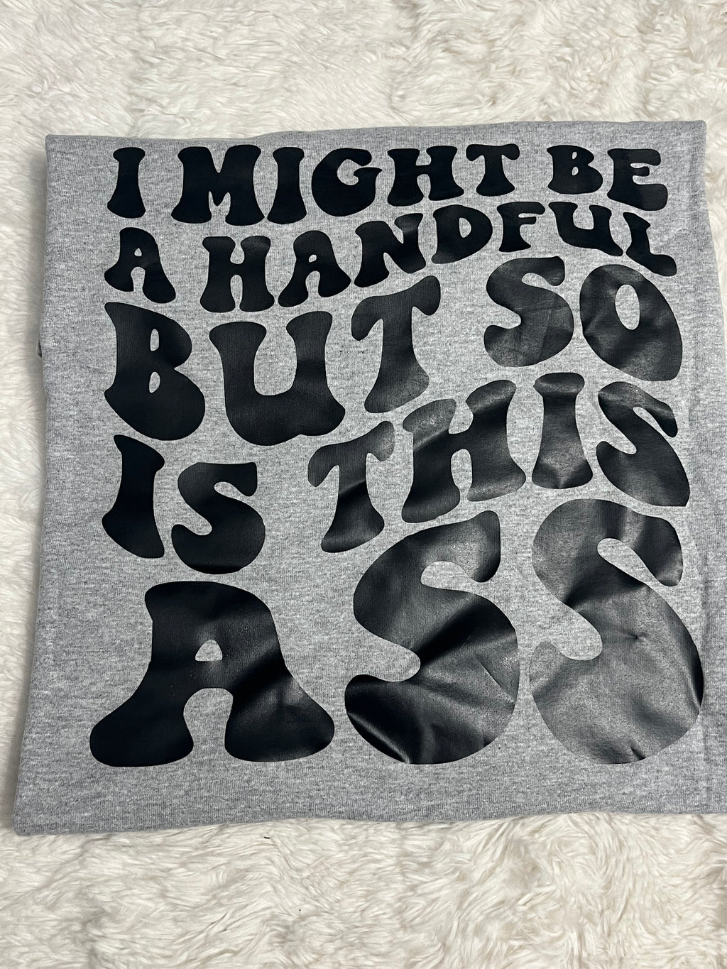Might Be A Handful T-Shirt